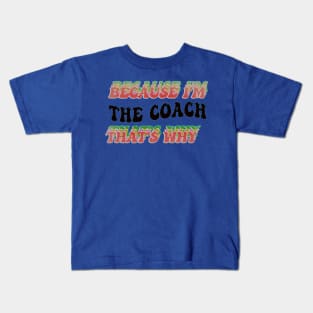 BECAUSE I AM THE COACH - THAT'S WHY Kids T-Shirt